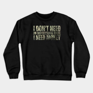 I Don't Need An Inspirational Quote I Need Money Crewneck Sweatshirt